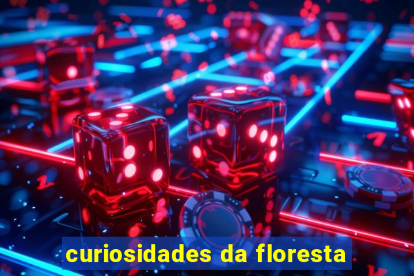 curiosidades da floresta